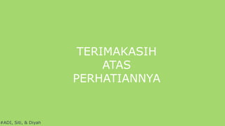 #ADI, Siti, & Diyah
TERIMAKASIH
ATAS
PERHATIANNYA
 