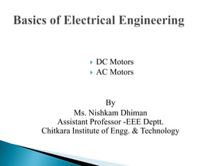 


DC Motors
AC Motors

By
Ms. Nishkam Dhiman
Assistant Professor -EEE Deptt.
Chitkara Institute of Engg. & Technology

 