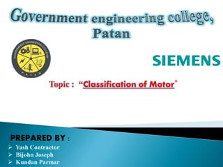 Topic : “Classification of Motor”
PREPARED BY :
 Yash Contractor
 Bijohn Joseph
 Kundan Parmar
 