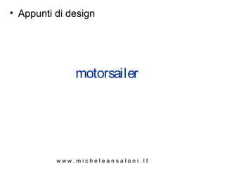 • Appunti di design




              motorsailer




          www.micheleansaloni.It
 