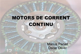 MOTORS DE CORRENT CONTINU Marius Panait Oscar Oliver 