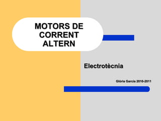 MOTORS DE
CORRENT
ALTERN
Electrotècnia
Glòria García 2010-2011
 