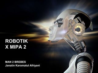 ROBOTIK
X MIPA 2
MAN 2 BREBES
Janatin Karomatul Afriyani
 