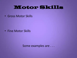 Motor SkillsGross Motor Skills Fine Motor SkillsSome examples are . . . 