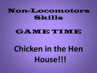Non-Locomotors SkillsGAME TIMEChicken in the Hen House!!!