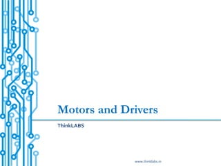 Motors and Drivers
ThinkLABS




             www.thinklabs.in
 