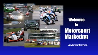 Motorsport
Marketing
A winning formula
Welcome
to
 