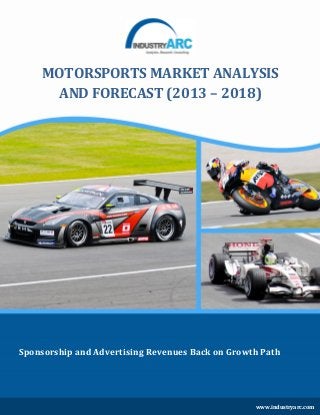 Sponsorship and Advertising Revenues Back on Growth Path
MOTORSPORTS MARKET ANALYSIS
AND FORECAST (2013 – 2018)
www.industryarc.com
 