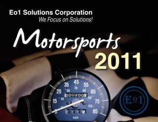 Eo1 Solutions Corporation
         We Focus on Solutions!




 Motorsports
         2011
                                  e o1
 