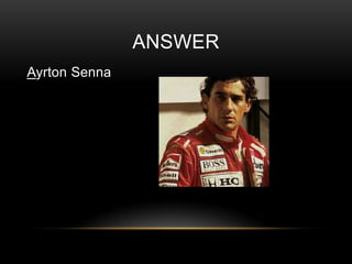 ANSWER
Ayrton Senna

 