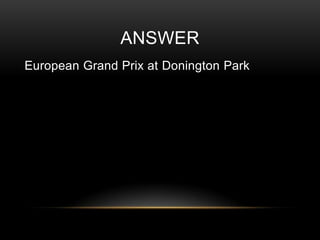 ANSWER
European Grand Prix at Donington Park

 