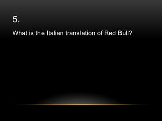 5.
What is the Italian translation of Red Bull?

 