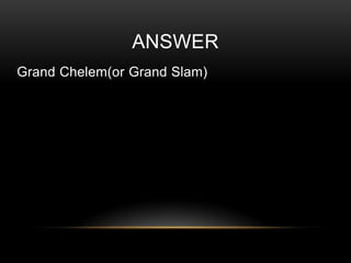 ANSWER
Grand Chelem(or Grand Slam)

 