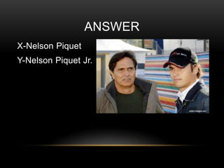 ANSWER
X-Nelson Piquet

Y-Nelson Piquet Jr.

 