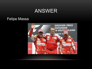 ANSWER
Felipe Massa

 
