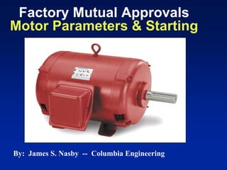 Factory Mutual Approvals
Motor Parameters & Starting
By: James S. Nasby -- Columbia Engineering
 