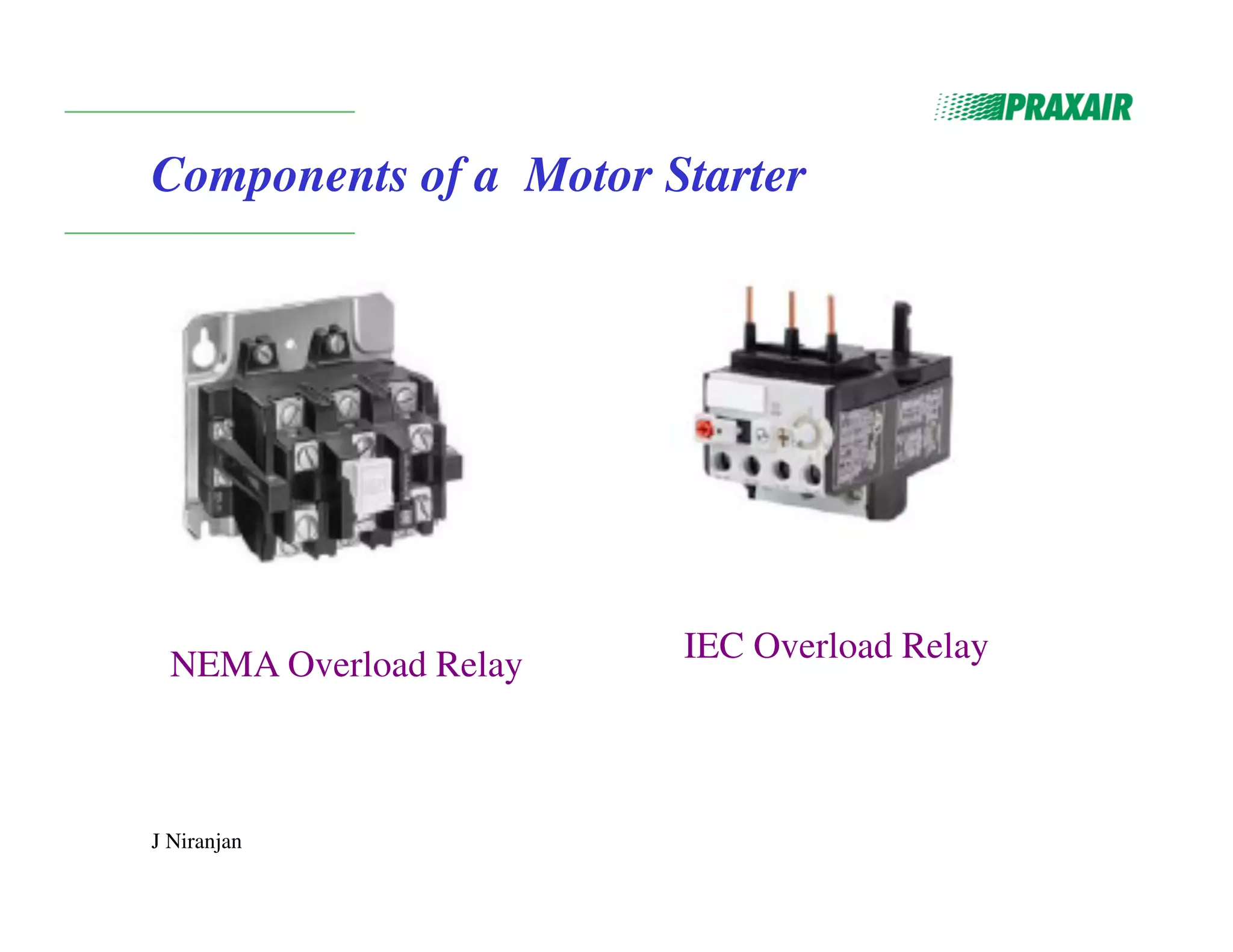 J Niranjan
Components of a Motor Starter
NEMA Overload Relay
IEC Overload Relay
 