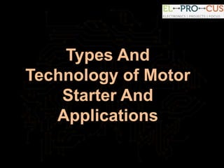 Types And
Technology of Motor
Starter And
Applications
 