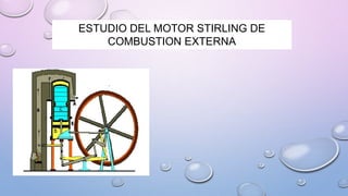 ESTUDIO DEL MOTOR STIRLING DE
COMBUSTION EXTERNA
 