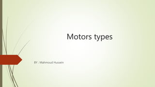 Motors types
BY : Mahmoud Hussein
 