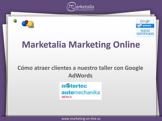 Marketalia Marketing Online Cómo atraer clientes a nuestro taller con Google AdWords 