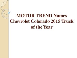 MOTOR TREND Names
Chevrolet Colorado 2015 Truck
of the Year
 