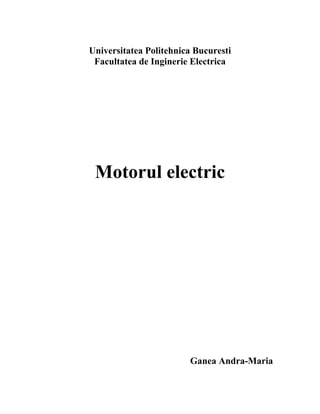 Universitatea Politehnica Bucuresti
Facultatea de Inginerie Electrica
Motorul electric
Ganea Andra-Maria
 