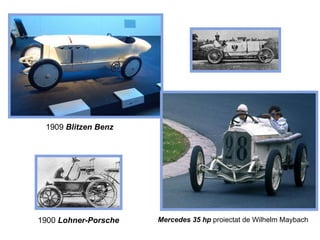 1909  Blitzen Benz Mercedes 35 hp   proiectat de  Wilhelm Maybach 1900  Lohner-Porsche 