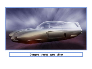 D inspre   trecut  spre  viitor 