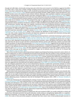 through red trafﬁc lights, intentionally missing stops and so forth. But recent research in this ﬁeld has suggested that MVCs
are events with a much more complex etiology including personal characteristics and psychological functioning (Hole,
2008). It has been underlined that subjects with a borderline personality disorder frequently show reckless and impulsive
driving (First, Frances, & Pincus, 2002) and that antisocial personality disorders, ADHD, impulse control and obsessive–com-
pulsive disorders seem to be related to motor vehicles collisions. Moreover, other psychiatric conditions such as psychotic
disorders, mood disorders and sleep disorders have been connected to MVCs (Galovsky, Malta, & Blanchard, 2006). Adoles-
cents’ personality has been proposed as one of the main issues affecting driving style and likelihood of collisions. Rimmo and
Aberg (1999) demonstrated that sensation seeking is connected with an increased risk of crashes, as it is primarily associated
with a high rate of violations. It has also been proposed that anger and aggressiveness are common personality character-
istics of young drivers (Chliaoutakis et al., 2002) often resulting in an aggressive driving (AD) style, while Ulleberg (2001)
suggested that riskiness should be considered as related to a wider constellation of personality measures including low altru-
ism, normlessness, hostility, high anger, low empathy, neuroticism, poor parent-offspring attachment quality (Tambelli,
Cimino, Cerniglia, & Ballarotto, 2015) and anxiety (see also Lucidi et al., 2010). Impulsivity has also been related to collision
involvement especially in mid-adolescence (Steinberg, 2008) and some authors have suggested the use by these subjects of
non-cognitive (i.e. affective) signals to make decisions while driving (Dahlen, Edwards, Tubrè, Zyphur, & Warren, 2012). It
has been found that externality is related to anxiety (Paciello, Fida, Cerniglia, Tramontano, & Collie, 2012; Paciello, Fida,
Tramontano, Collie, & Cerniglia, 2012), which in turn increases the likelihood of road accidents (Lajunen & Summala,
1995) but other studies showed that internality and depressive symptoms are associated with dissociative driving styles
and errors, resulting in collisions (Holland, Geraghty, & Shah, 2010).
Other authors underlined the importance of considering environmental factors and family functioning in general and in
studying risky behaviors and driving (Cerniglia, Cimino, & Ballarotto, 2014; Cimino, Cerniglia, & Paciello, 2014; Lucarelli,
Cimino, D’Olimpio, & Ammaniti, 2013). Taubman-Ben-Ari and Katz-Ben-Ami (2012) proposed that parents have an impor-
tant role in their offspring’s driving behavior by conveying their priorities, values, perceptions and practices about safety
and noted that the lack of an open and direct communication between parents and adolescents could be associated with
a higher prevalence of risky driving among youths. Beck, Shattuck, and Raleigh (2001) suggested that the family can consti-
tute a protection against the involvement of adolescent in risky behaviors. A developmental view suggests that adolescents
involve in risky behaviors because of their need of perceiving themselves as skilled and independent or to gain popularity
with their peers (Allen & Brown, 2008). The latter hypothesis seems conﬁrmed by the fact that a higher presence of a pas-
senger (of the same age) on the vehicle is associated to a higher rate of collisions, when the drivers are 14–18 years old
(Simons-Morton, Lerner, & Singer, 2005).
Most of the scientiﬁc literature addressing emotional-adaptive psychological functioning connected to motor vehicle col-
lisions in adolescence (as well as in adulthood) has focused on the outcomes after the accident in terms of possible acute or
chronic psychological consequences, leaving the assessment of adolescents’ emotional functioning before the accident lim-
itedly explored (Day, Brasher, & Bridger, 2012). Carbone (2009, 2010), instead, proposed that adolescents’ maladaptive psy-
chological functioning preceding the MVC could increase the likelihood of a collision, which in turn could be considered an
acting-out determined by a psychological sufferance, and in particular by adolescents’ difﬁculties in identifying and coping
with their own emotions [alexithymic traits and massive use of defense strategies such as denial, displacement and omnipo-
tence are suggested to be associated with risk-taking in adolescence (Dahl, 2008; Paivio & McCulloch, 2004)]. In this perspec-
tive, the emergency department visits are to be interpreted by clinicians as adolescents’ unconscious attempts to receive
psychological help. The same author showed that motor vehicle collisions in adolescents’ life are not isolated events occur-
ring once in many years, but they can repeat several times in a relatively limited amount of time and suggested that ado-
lescents with no other physical or mental illness can visit emergency departments up to four or ﬁve times in one year,
due to the injuries reported in a MVC (mostly in accidents occurred while driving motorbikes).
While research have clearly demonstrated that adults may suffer from depression and post-traumatic stress disorder after
a MVC, literature on negative psychological consequences in adolescents who were involved in motor collisions is scarce and
often rely on case reports. Research has given very limited attention to psychological functioning of adolescents after road
collisions except for those studies that addressed samples with PTSD disorders or symptoms and this resulted in a lack of
studies addressing groups of adolescents who did not developed PTSD symptoms after a MVC (Le Brocque, Hendrikz, &
Kenardy, 2010).
In the aim of deepening the understanding the etiology of motor collisions and planning effective preventive programs,
Iversen and Rundmo (2002) have underlined that it is crucial gathering information about the facts and experienced feelings
preceding and subsequent to the accident. In fact, their studies have shown that 30% of MVC are forgotten very rapidly, if
their physical and psychological consequences are not severe. Coherently, it can be useful to assess the psychological impact
of the accident and the mental conditions that have preceded it, both in the immediate preceding period and in the months
before. This can be done, in Di Gallo, Barton, and Parry-Jones’s (1997) view, in the emergency departments that adolescents
visit after the collision, giving them also the opportunity of expressing feelings and limiting the avoidance which seem cor-
related for example to subsequent PTSD symptoms.
Prevention and intervention programs on adolescents who were involved in MVCs are usually conducted in schools and
mostly focus information provision and psycho-education, mainly aiming at strengthening copying skills, in a cognitive–
behavioral framework, to encourage and support safe driving and reduce risk of collisions (Cox, Kenardy, & Hendrikz,
2008). The results of these prevention programs worldwide have been mixed. Some of them produced good outcomes in
L. Cerniglia et al. / Transportation Research Part F 35 (2015) 28–36 29
 