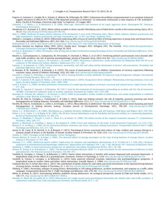 Frigerio, A., Cattaneo, C., Cataldo, M. G., Schiatti, A., Molteni, M., & Battaglia, M. (2001). Valutazione dei problemi comportamentali in un campione italiano di
soggetti attraverso la CBCL/4-18, il TFR e il YSR. Relazione presentata al Seminario ‘‘La valutazione multiassiale su base empirica di T.M. Achenbach”.
Roma: Facoltà di Psicologia, Università degli Studi ‘‘La Sapienza”, 23 maggio 2001.
Galovsky, T. E., Malta, L. S., & Blanchard, E. B. (2006). Road rage: Assessment and treatment of the angry, aggressive driver. Washington DC: American
Psychological Association.
Henderson, A. F., & Joseph, A. P. (2012). Motor vehicle accident or driver suicide? Identifying cases of failed driver suicide in the trauma setting. Injury, 43(1),
18–21. http://dx.doi.org/10.1016/j.injury.2011.06.192.
Hole, G. (2008). Predictors of motor vehicle collisions. In M. Duckworth, T. Iezzi, & W. O’Donohue (Eds.), Motor vehicle collisions: Medical, psychosocial, and
legal consequences: medical, psychosocial, and legal consequences (pp. 13–43). San Diego: Academic Press.
Holland, C., Geraghty, J., & Shah, K. (2010). Differential moderating effect of locus of control on effect of driving experience in young male and female drivers.
Personality and Individual Differences, 48(7), 821–826. http://dx.doi.org/10.1016/j.paid.2010.02.003.
Hollingshead, A. B. (1975). Four factors index of social status. New Haven, CT: Yale University Department of Sociology.
Insurance Institute for Highway Safety (IIHS) (2012). Fatality facts: Teenagers 2012. Arlington (VA): The Institute. <http://www.iihs.org/iihs/topics/
t/teenagers/fatalityfacts/teenagers> Retrieved Sept 29, 2014.
Iversen, H., & Rundmo, T. (2002). Personality, risky driving and accident involvement among Norwegian drivers. Personality and Individual Differences, 33(8),
1251–1263.
Kolaitis, G., Giannakopoulos, G., Liakopoulou, M., Pervanidou, P., Charitaki, S., Mihas, C., et al (2011). Predicting pediatric posttraumatic stress disorder after
road trafﬁc accidents: the role of parental psychopathology. Journal of Traumatic Stress, 24(4), 414–421. http://dx.doi.org/10.1002/jts.20667.
La Ferlita, V., Bonadies, M., Solano, L., De Gennaro, L., & Gonini, P. (2007). Alessitimia e adolescenza: studio preliminare di validazione della TAS-20 su un
campione di 360 adolescenti italiani. Infanzia e Adolescenza, 6(3), 131–144.
Lajunen, T., & Summala, H. (1995). Driving experience, personality, and skill and safety-motive dimensions in drivers’ self-assessments. Personality and
Individual Differences, 19(3), 307–318.
Le Brocque, R. M., Hendrikz, J., & Kenardy, J. A. (2010). The course of posttraumatic stress in children: Examination of recovery trajectories following
traumatic injury. Journal of Pediatric Psychology, 35(6), 637–645. http://dx.doi.org/10.1093/jpepsy/jsp050.
Lucarelli, L., Cimino, S., D’Olimpio, F., & Ammaniti, M. (2013). Feeding disorders of early childhood: An empirical study of diagnostic subtypes. International
Journal of Eating Disorders, 46(2), 147–155.
Lucidi, F., Giannini, A. M., Sgalla, R., Mallia, L., Devoto, A., & Reichmann, S. (2010). Young novice driver subtypes: Relationship to driving violations, errors and
lapses. Accident Analysis & Prevention, 42(6), 1689–1696.
Lund, J., & Aarø, L. E. (2004). Accident prevention. Presentation of a model placing emphasis on human, structural and cultural factors. Safety Science, 42(4),
271–324.
Marcelli, D., Ingrand, P., Ingrand, I., & Delamour, M. (2011). Scale for the evaluation of circumstances surrounding an accident and the risk of recurrence
(ECARR). A prospective validation study of accident repetition. Psychiatrie de l’enfant, 54(1), 253–299.
Marengo, D., Settanni, M., Vidotto, G., & Ciairano, S. (2012). Proﬁli di personalità e rischio stradale in adolescenza: uno studio longitudinale in ambiente
simulato e reale. Ricerche di Psicologia, 1, 33–61.
Paciello, M., Fida, R., Cerniglia, L., Tramontano, C., & Collie, E. (2012). High cost helping scenario: the role of empathy, prosocial reasoning and moral
disengagement on helping behavior. Personality and Individual Differences, 55(1), 3–7. http://dx.doi.org/10.1016/j.paid.2012.11.004.
Paciello, M., Fida, R., Tramontano, C., Collie, E., & Cerniglia, L. (2012). Moral dilemma in adolescence: The role of values, prosocial moral reasoning and moral
disengagement in helping decision making. European Journal of Developmental Psychology, 10(2), 190–205. http://dx.doi.org/10.1080/
17405629.2012.759099.
Paivio, S. C., & McCulloch, C. R. (2004). Alexithymia as a mediator between childhood trauma and self injurious. Child Abuse and Neglect, 28(3), 339–354.
Parker, J. D. A., Taylor, G. J., & Bagby, R. M. (2003). The 20-Item Toronto Alexithymia scale III. Reliability and factorial validity in a community population.
Journal of Psychosomatic Research, 55, 269–275.
Prunas, A., Madeddu, F., Pozzoli, S., Gatti, C., Shaw, R. J., & Steiner, H. (2009). The Italian version of the response evaluation measure-71. Comprehensive
Psychiatry, 50(4), 369–377.
Reason, J., Manstead, A., Stradling, S., Baxter, J., & Campbell, K. (1990). Errors and violations on the roads: A real distinction? Ergonomics, 33, 1315–1332.
Rimmo, P. A., & Aberg, L. (1999). On the distinction between violations and errors: Sensation seeking associations. Transportation Research Part F: Trafﬁc
Psychology and Behaviour, 2(3), 151–166.
Sarma, K. M., Carey, R. N., Kervick, A. A., & Bimpeh, Y. (2013). Psychological factors associated with indices of risky, reckless and cautious driving in a
national sample of drivers in the Republic of Ireland. Accident Analysis & Prevention, 50, 1226–1235. http://dx.doi.org/10.1016/j.aap.2012.09.020.
Scabini, E. (1995). Psicologia sociale della famiglia. Torino: Boringhieri.
Simons-Morton, B., Lerner, N., & Singer, J. (2005). The observed effects of teenage passengers on the risky driving behavior of teenage drivers. Accident
Analysis & Prevention, 37, 973–982.
Smetana, J. G. (1996). Adolescent-parent conﬂict: Implications for adaptive and maladaptive development. In D. Cicchetti & S. L. Toth (Eds.), Rochester
symposium on developmental psychopathology. Adolescence: Opportunities and challenges (Vol. 7, pp. 1–46). Rochester, NY: University of Rochester Press.
Steinberg, L. (2008). A social neuroscience perspective on adolescent risk-taking. Developmental Review, 28(1), 78–106.
Steiner, H., Araujo, K. B., & Koopman, C. (2001). The Response Evaluation Measure (REM-71): A new instrument for the measurement of defenses in adult
and adolescent. The American Journal of Psychiatry, 158, 467–473.
Tambelli, R., Cerniglia, L., Cimino, S., & Ballarotto, G. (2015). Parent–infant interactions in families with women diagnosed with postnatal depression: A
longitudinal study on the effects of a psychodynamic treatment. Frontiers in Psychology, 6, 1210. http://dx.doi.org/10.3389/fpsyg.2015.01210.
Tambelli, R., Cimino, S., Cerniglia, L., & Ballarotto, G. (2015). Early maternal relational traumatic experiences and psychopathological symptoms: A
longitudinal study on mother–infant and father–infant interactions. Scientiﬁc Reports, 5, 13984. http://dx.doi.org/10.1038/srep1398.
Taubman-Ben-Ari, O., & Katz-Ben-Ami, L. (2012). The contribution of family climate for road safety and social environment to the reported driving behavior
of young drivers. Accident Analysis & Prevention, 47, 1–10. http://dx.doi.org/10.1016/j.aap.2012.01.003.
Ulleberg, P. (2001). Personality subtypes of young drivers. Relationship to risk-taking preferences, accident involvement, and response to a trafﬁc safety
campaign. Transportation Research Part F: Trafﬁc Psychology and Behaviour, 4(4), 279–297. http://dx.doi.org/10.1016/S1369-8478(01)00029-8.
White, R., & Renk, K. (2012). Externalizing behavior problems during adolescence: An ecological perspective. Journal of Child and Family Studies, 21(1),
158–171. http://dx.doi.org/10.1007/s10826-011-9459-y.
Zehnder, D., Meuli, M., & Landolt, M. A. (2010). Effectiveness of a single-session early psychological intervention for children after road trafﬁc accidents: A
randomised controlled trial. Child and Adolescent Psychiatry and Mental Health, 4(7), 1–10.
36 L. Cerniglia et al. / Transportation Research Part F 35 (2015) 28–36
 