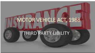 MOTOR VEHICLE ACT, 1988
THIRD PARTY LIBILITY
 