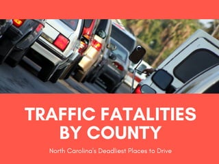 TRAFFIC FATALITIES
BY COUNTY
North Carolina's Deadliest Places to Drive
 