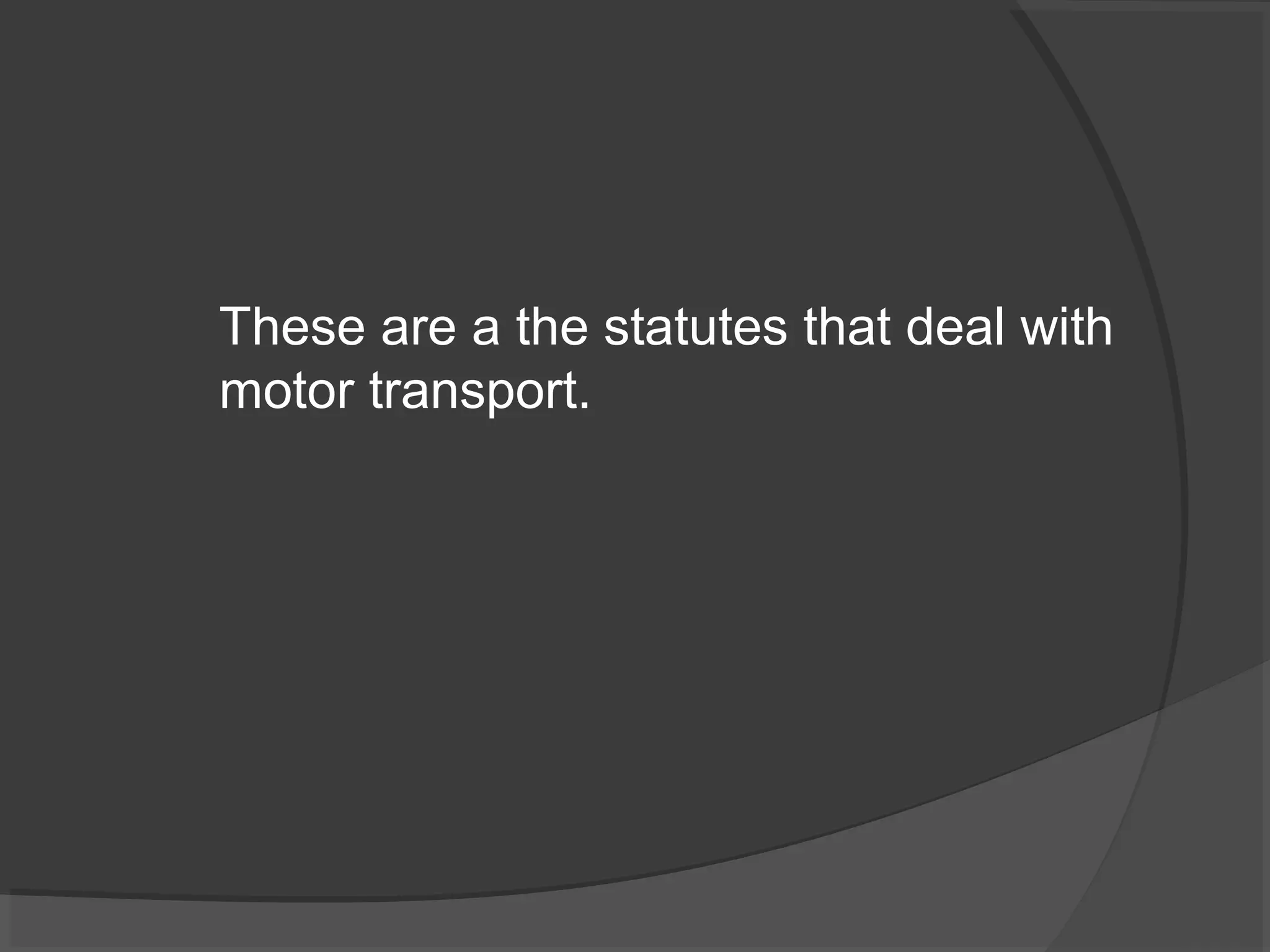 These are a the statutes that deal with 
motor transport. 
 