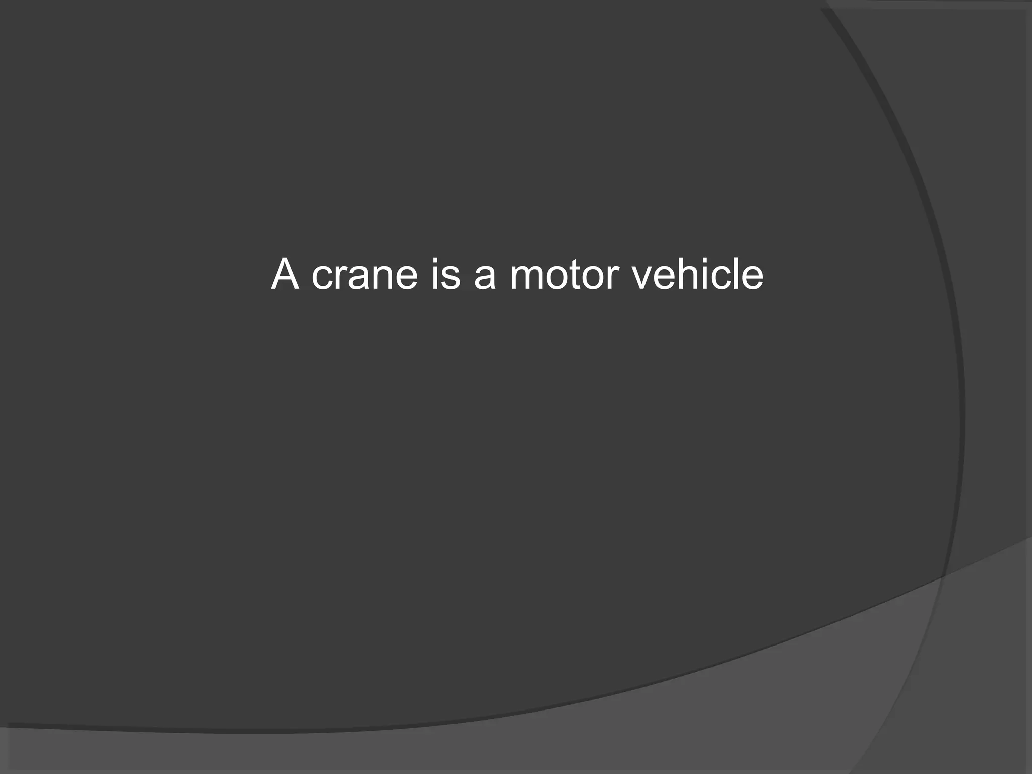 A crane is a motor vehicle 
 