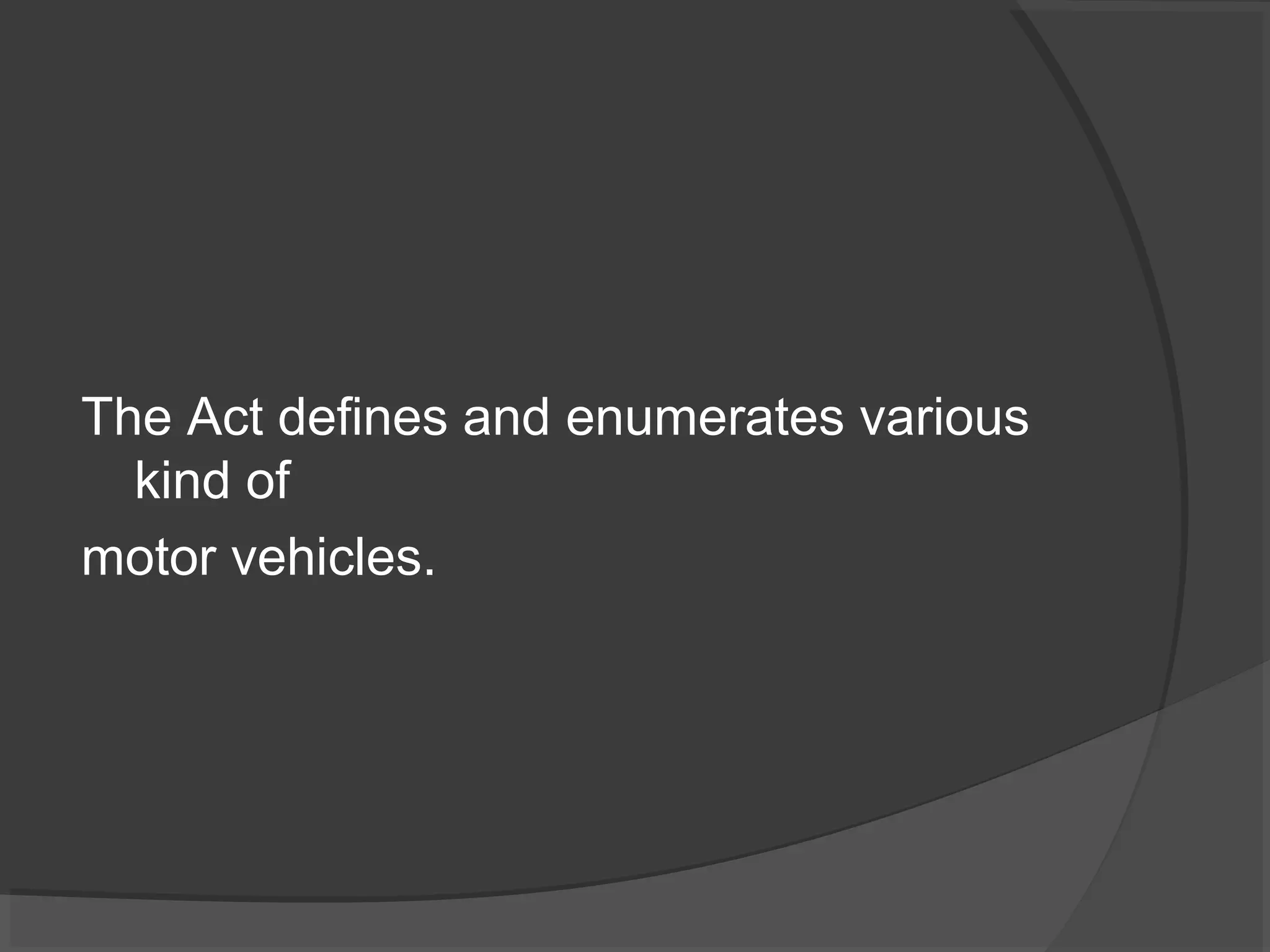 The Act defines and enumerates various 
kind of 
motor vehicles. 
 