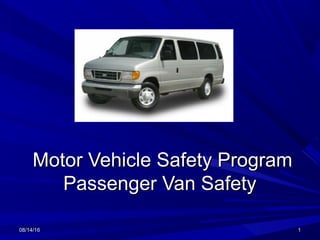 08/14/1608/14/16 11
Motor Vehicle Safety ProgramMotor Vehicle Safety Program
Passenger Van SafetyPassenger Van Safety
 