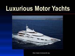 http://www.motoryacht.org
Luxurious Motor Yachts
 