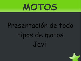 MOTOS Presentación de todo tipos de motos Javi  