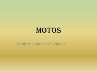 motos
Nombre: Jorge Barría Pinuer.
 