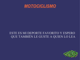 MOTOCICLISMO ESTE ES MI DEPORTE FAVORITO Y ESPERO QUE TAMBIÉN LE GUSTE A QUIEN LO LEA 