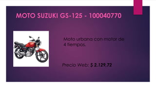 MOTO SUZUKI GS-125 - 100040770
Moto urbana con motor de
4 tiempos.
Precio Web: $ 2.129,72
 