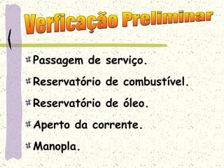 Passagem de serviço. Reservatório de combustível. Reservatório de óleo. Aperto da corrente. Manopla. Verficação Preliminar 