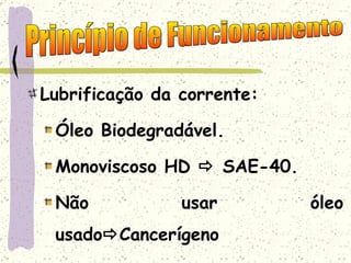 Lubrificação da corrente: Óleo Biodegradável. Monoviscoso HD    SAE-40. Não usar óleo usado  Cancerígeno Princípio de Funcionamento 
