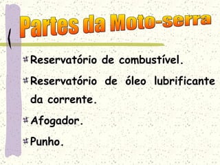 Reservatório de combustível. Reservatório de óleo lubrificante da corrente. Afogador. Punho. Partes da Moto-serra 