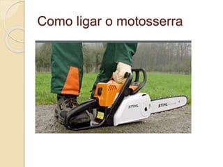 Como ligar o motosserra
 
