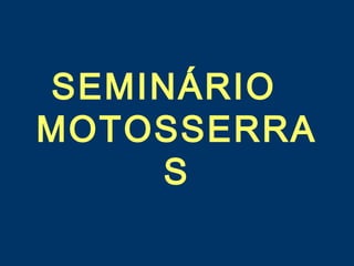 SEMINÁRIO
MOTOSSERRA
S
 