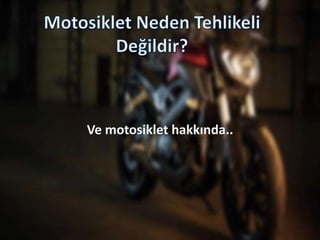 Ve motosiklet hakkında..
 