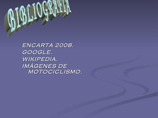 ENCARTA 2008. GOOGLE. WIKIPEDIA. IMÁGENES DE MOTOCICLISMO. BIBLIOGRAFIA 