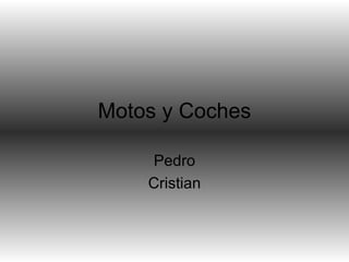 Motos y Coches

    Pedro
    Cristian
 